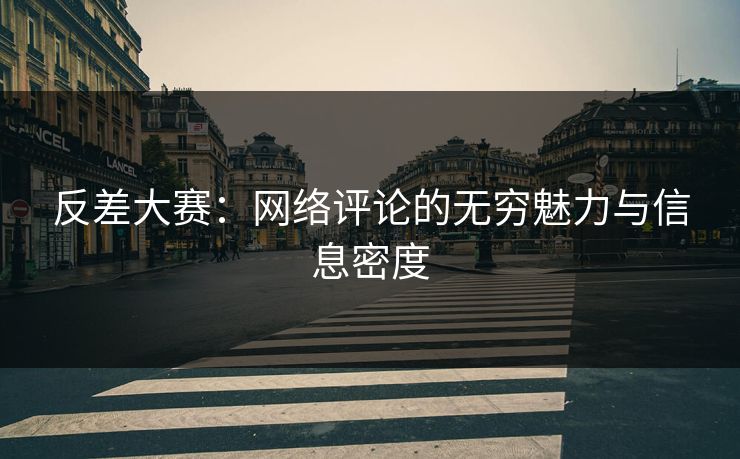 反差大赛：网络评论的无穷魅力与信息密度