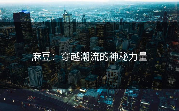 麻豆：穿越潮流的神秘力量