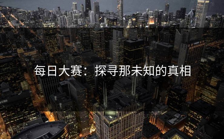 每日大赛：探寻那未知的真相